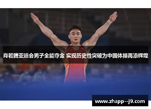 肖若腾亚运会男子全能夺金 实现历史性突破为中国体操再添辉煌