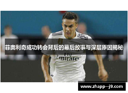 菲奥利奇成功转会背后的幕后故事与深层原因揭秘
