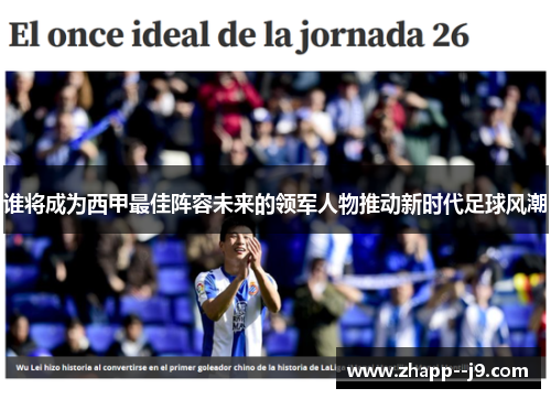 谁将成为西甲最佳阵容未来的领军人物推动新时代足球风潮 谁将成为西甲最佳阵容未来的领军人物推动新时代足球风潮