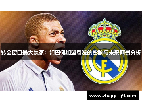 转会窗口最大赢家：姆巴佩加盟引发的影响与未来前景分析