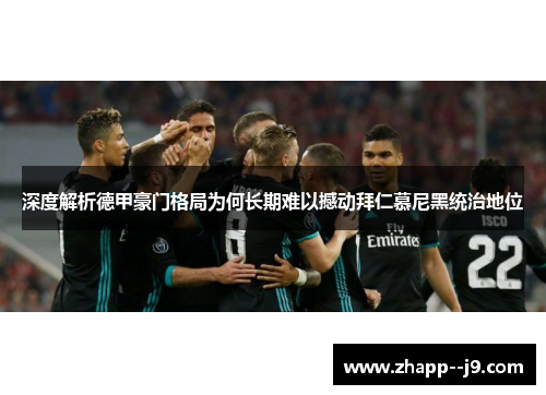 深度解析德甲豪门格局为何长期难以撼动拜仁慕尼黑统治地位
