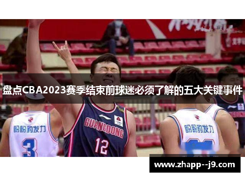 盘点CBA2023赛季结束前球迷必须了解的五大关键事件