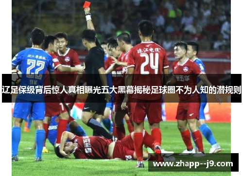 辽足保级背后惊人真相曝光五大黑幕揭秘足球圈不为人知的潜规则