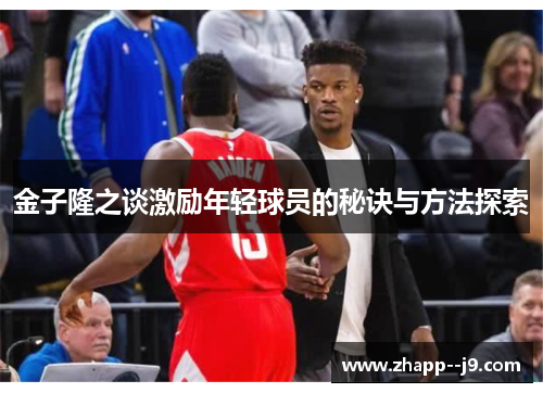 金子隆之谈激励年轻球员的秘诀与方法探索