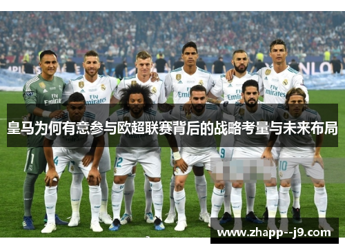皇马为何有意参与欧超联赛背后的战略考量与未来布局 皇马为何有意参与欧超联赛背后的战略考量与未来布局