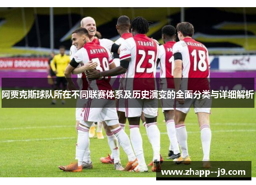 阿贾克斯球队所在不同联赛体系及历史演变的全面分类与详细解析 阿贾克斯球队所在不同联赛体系及历史演变的全面分类与详细解析