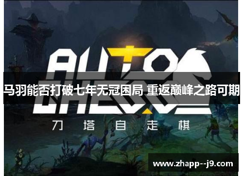 马羽能否打破七年无冠困局 重返巅峰之路可期