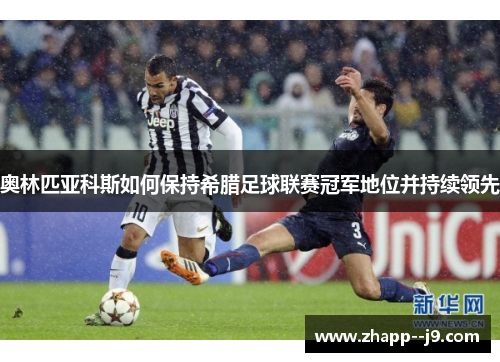 奥林匹亚科斯如何保持希腊足球联赛冠军地位并持续领先
