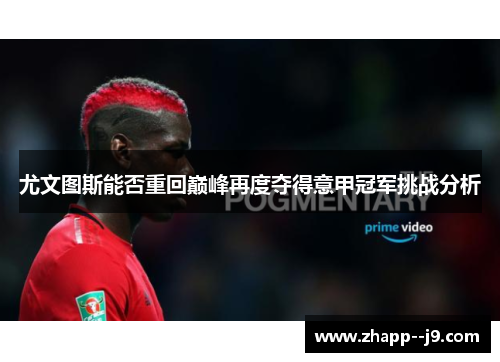 尤文图斯能否重回巅峰再度夺得意甲冠军挑战分析