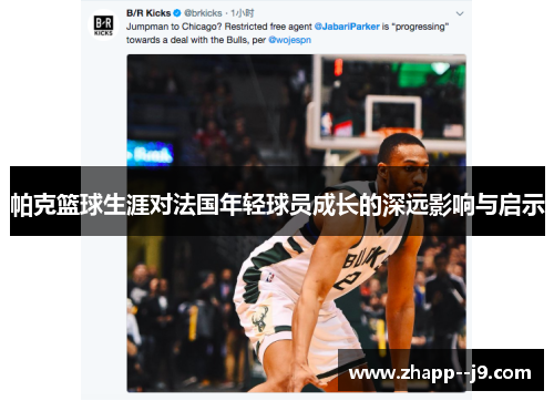 帕克篮球生涯对法国年轻球员成长的深远影响与启示