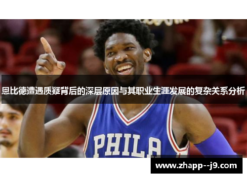 恩比德遭遇质疑背后的深层原因与其职业生涯发展的复杂关系分析