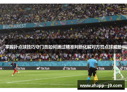 掌握扑点球技巧守门员如何通过精准判断化解对方罚点球威胁