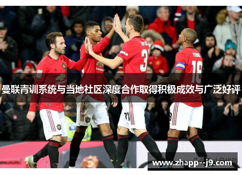 曼联青训系统与当地社区深度合作取得积极成效与广泛好评