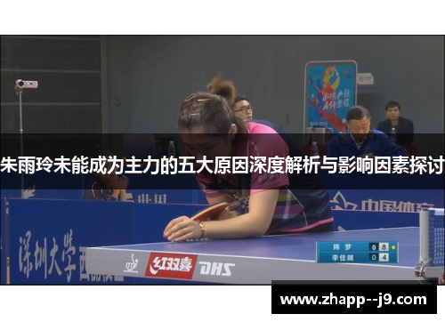 朱雨玲未能成为主力的五大原因深度解析与影响因素探讨