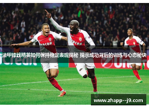 法甲锋线精英如何保持稳定表现揭秘 揭示成功背后的训练与心态秘诀