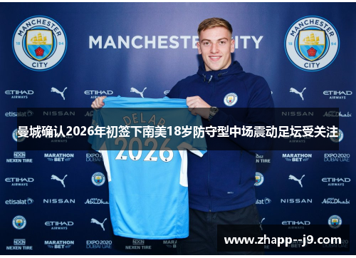 曼城确认2026年初签下南美18岁防守型中场震动足坛受关注