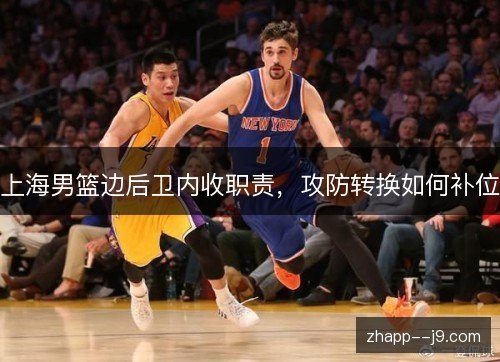 上海男篮边后卫内收职责，攻防转换如何补位